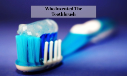 Who Invented The Toothbrush?
